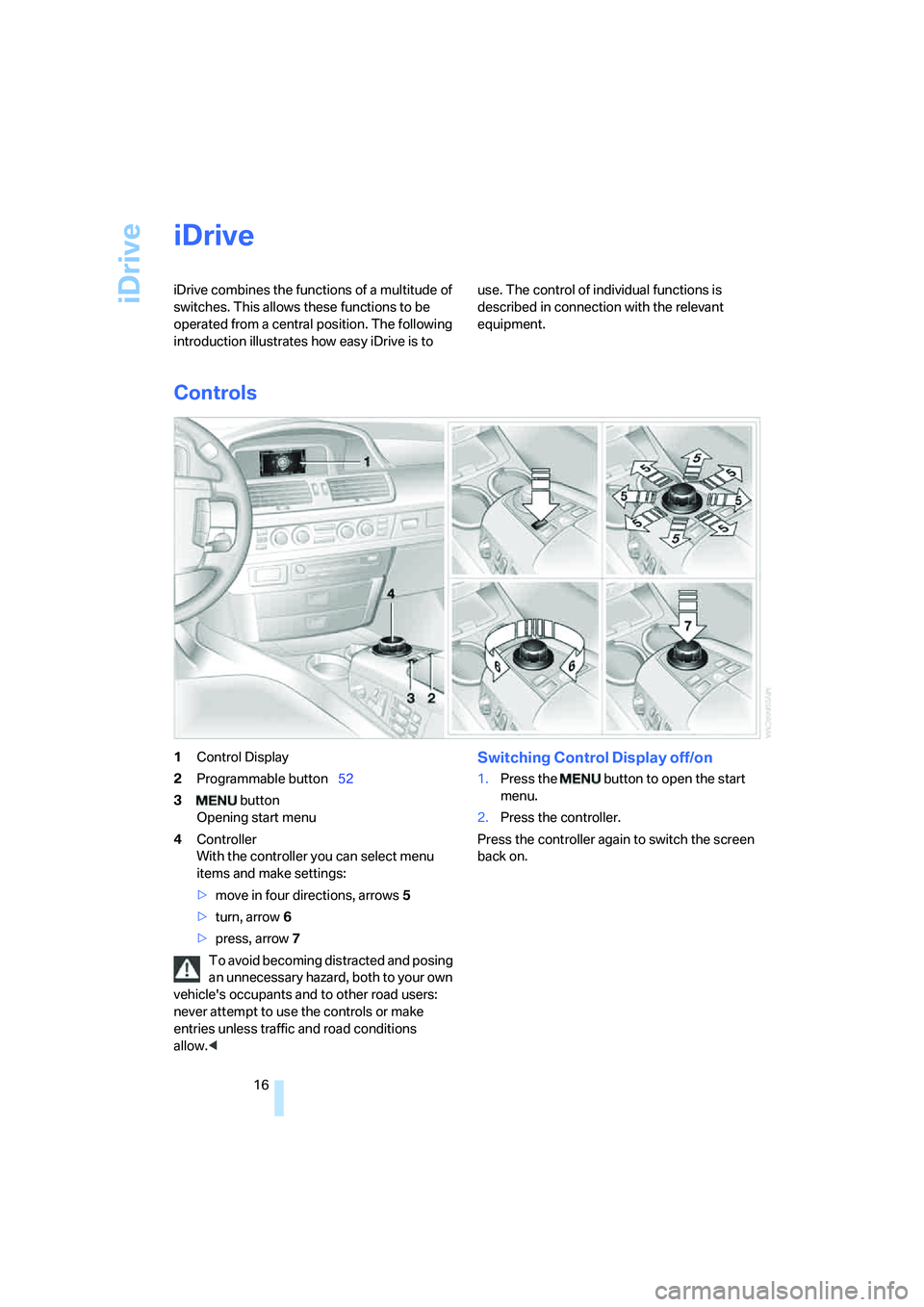 BMW 760LI 2006  Owners Manual iDrive
16
iDrive
iDrive combines the functions of a multitude of 
switches. This allows these functions to be 
operated from a central position. The following 
introduction illustrates how easy iDrive
