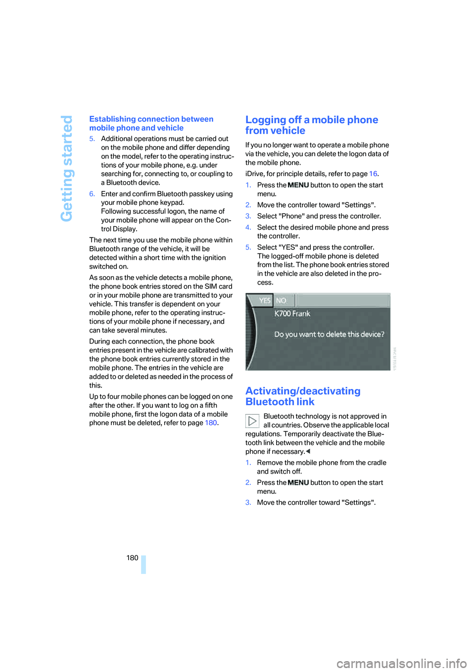 BMW 760LI 2006  Owners Manual Getting started
180
Establishing connection between 
mobile phone and vehicle
5.Additional operations must be carried out 
on the mobile phone and differ depending 
on the model, refer to the operatin