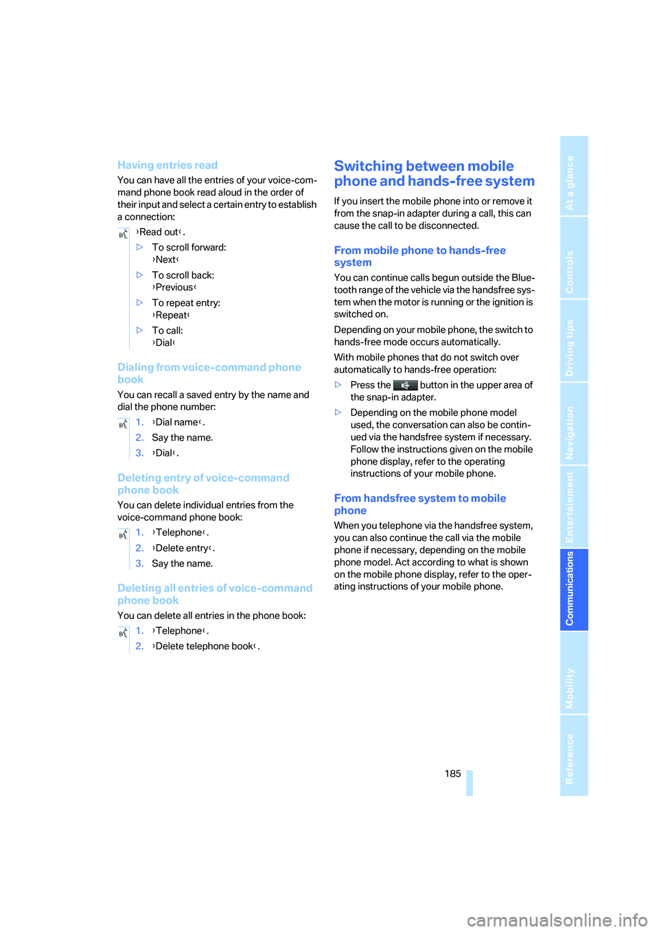 BMW 760LI 2006  Owners Manual  185
Entertainment
Reference
At a glance
Controls
Driving tips Communications
Navigation
Mobility
Having entries read
You can have all the entries of your voice-com-
mand phone book read aloud in the 