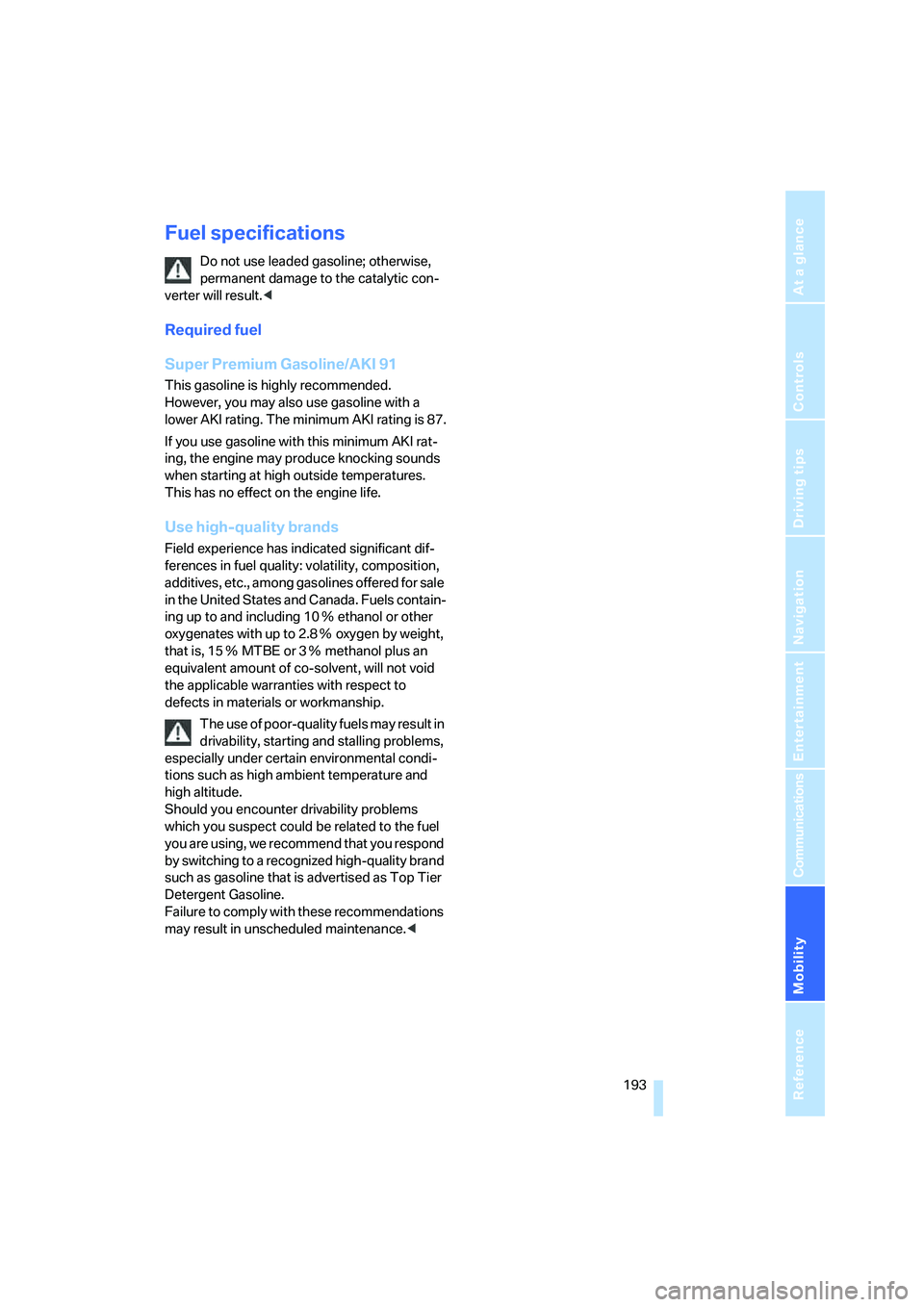 BMW 760LI 2006  Owners Manual Mobility
 193Reference
At a glance
Controls
Driving tips
Communications
Navigation
Entertainment
Fuel specifications
Do not use leaded gasoline; otherwise, 
permanent damage to the catalytic con-
vert