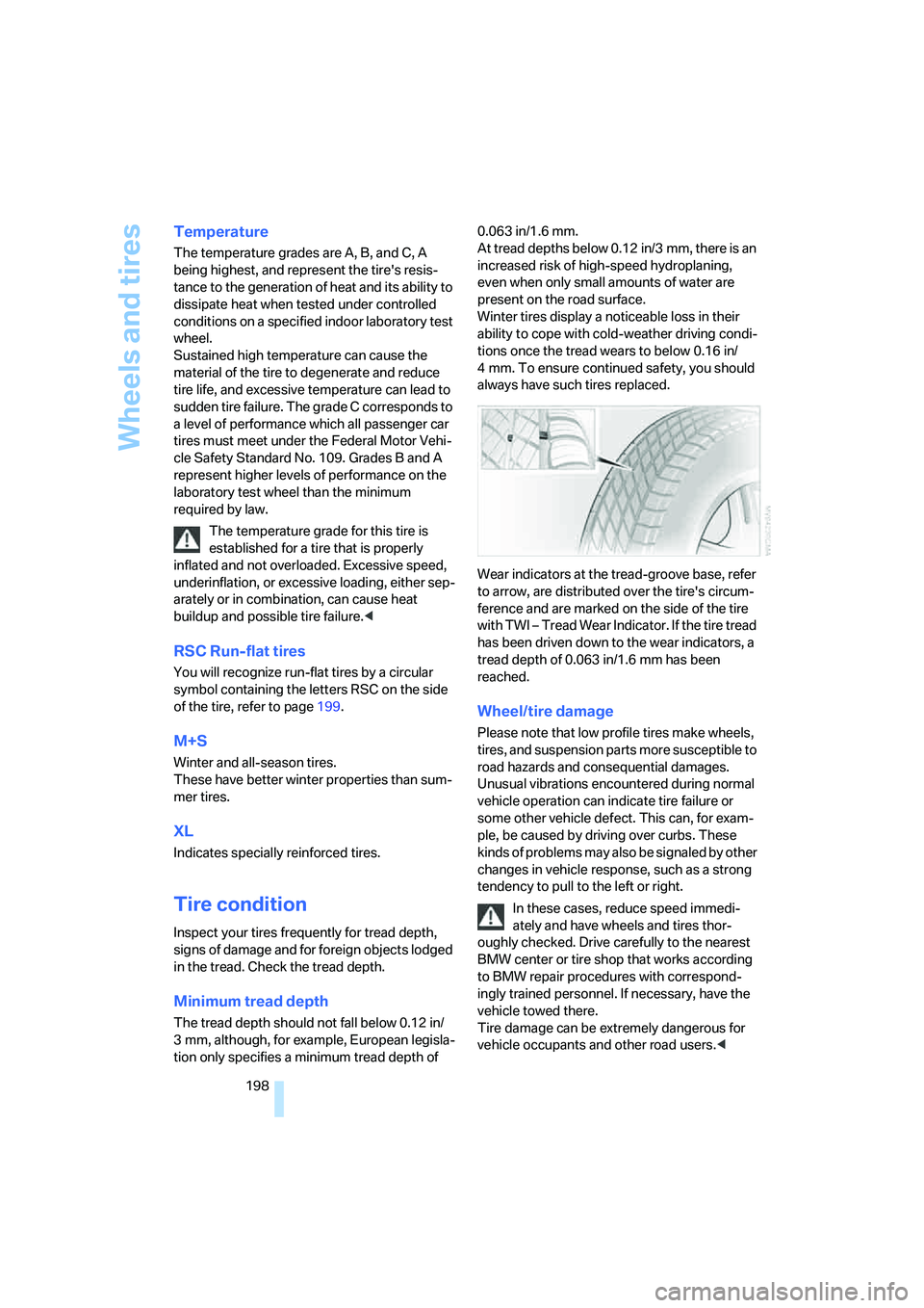 BMW 760LI 2006  Owners Manual Wheels and tires
198
Temperature
The temperature grades are A, B, and C, A 
being highest, and represent the tires resis-
tance to the generation of heat and its ability to 
dissipate heat when teste