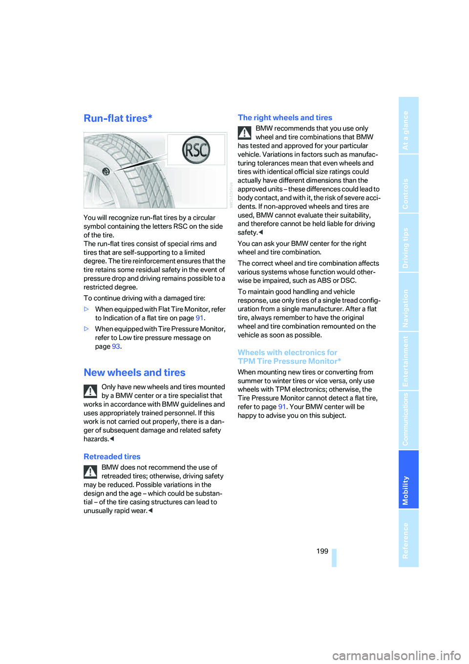 BMW 760LI 2006  Owners Manual Mobility
 199Reference
At a glance
Controls
Driving tips
Communications
Navigation
Entertainment
Run-flat tires*
You will recognize run-flat tires by a circular 
symbol containing the letters RSC on t
