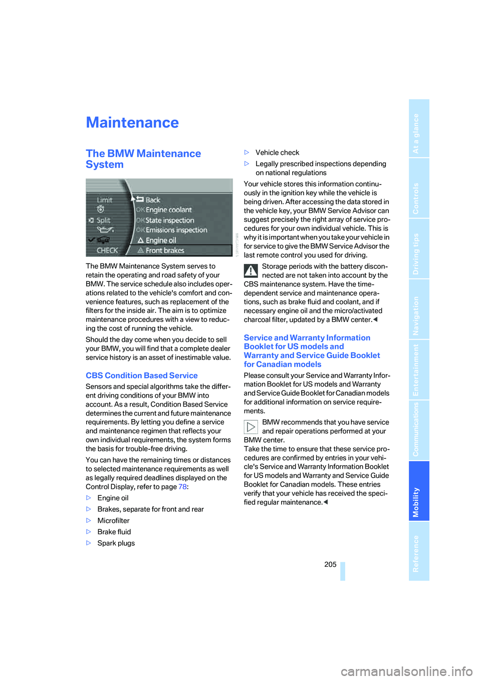 BMW 760LI 2006 Owners Guide Mobility
 205Reference
At a glance
Controls
Driving tips
Communications
Navigation
Entertainment
Maintenance
The BMW Maintenance 
System
The BMW Maintenance System serves to 
retain the operating and 