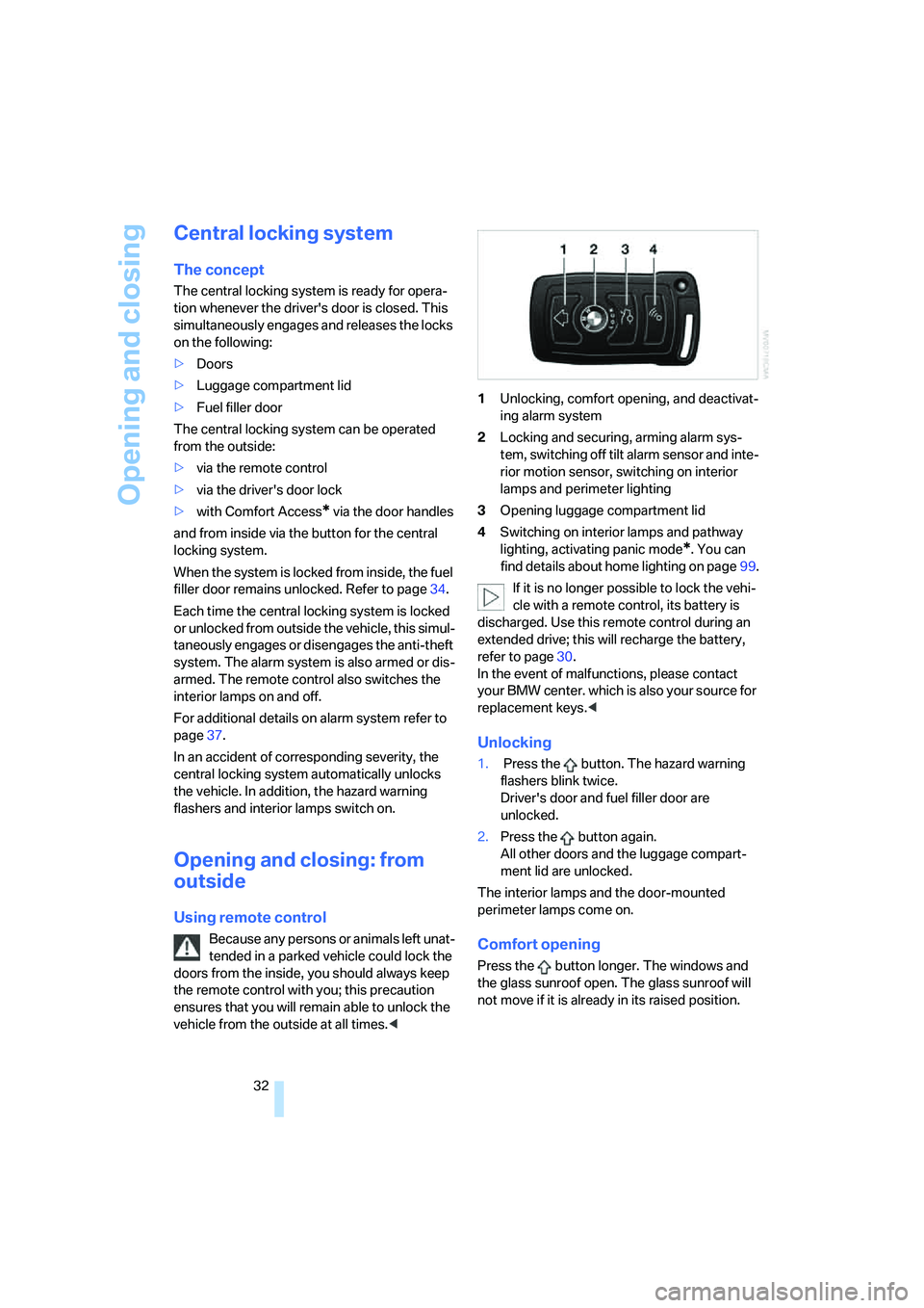 BMW 760LI 2006  Owners Manual Opening and closing
32
Central locking system
The concept
The central locking system is ready for opera-
tion whenever the drivers door is closed. This 
simultaneously engages and releases the locks 