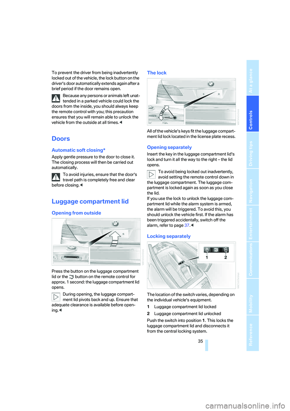 BMW 760LI 2006 Owners Guide Controls
 35Reference
At a glance
Driving tips
Communications
Navigation
Entertainment
Mobility
To prevent the driver from being inadvertently 
locked out of the vehicle, the lock button on the 
drive