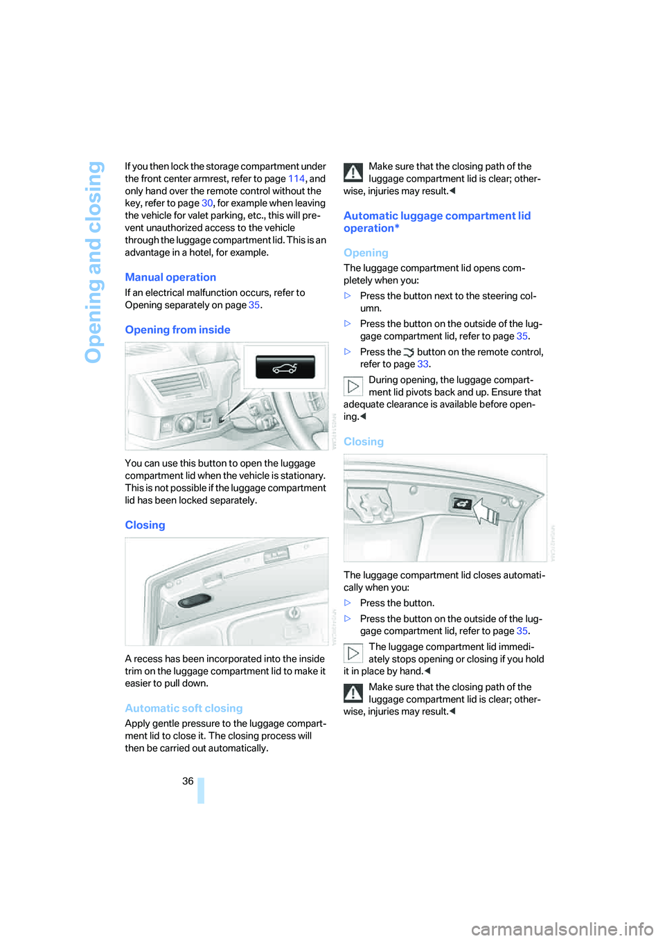 BMW 760LI 2006 Owners Guide Opening and closing
36 If you then lock the storage compartment under 
the front center armrest, refer to page114, and 
only hand over the remote control without the 
key, refer to page30, for example