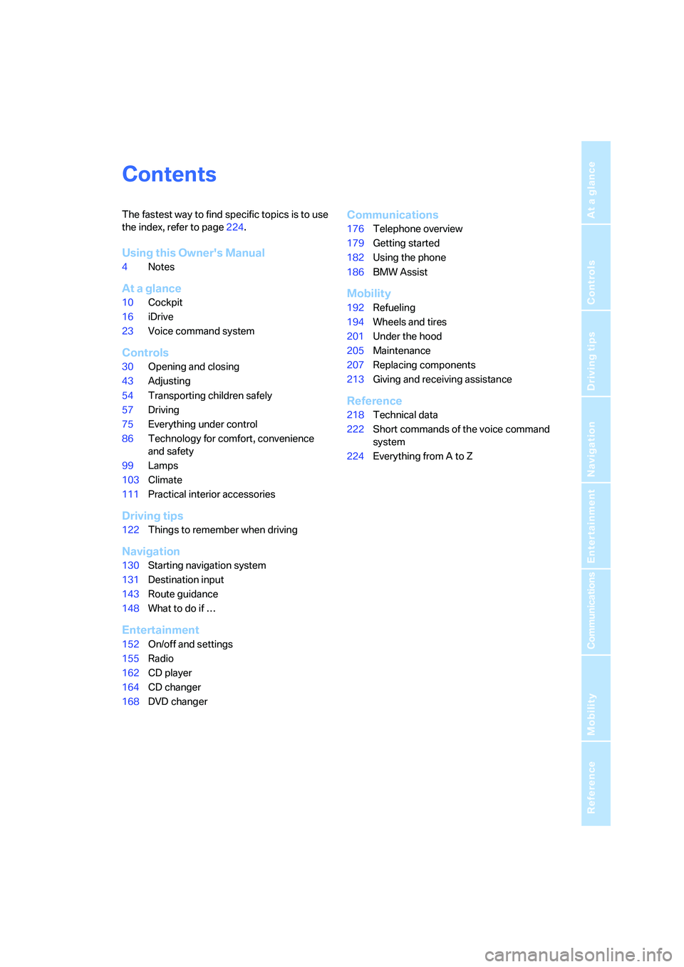 BMW 760LI 2006  Owners Manual Reference
At a glance
Controls
Driving tips
Communications
Navigation
Entertainment
Mobility
Contents
The fastest way to find specific topics is to use 
the index, refer to page224.
Using this Owners
