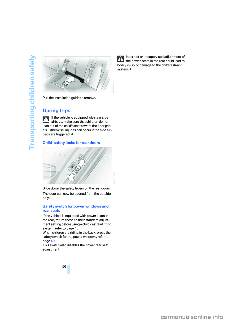BMW 760LI 2006  Owners Manual Transporting children safely
56 Pull the installation guide to remove.
During trips
If the vehicle is equipped with rear side 
airbags, make sure that children do not 
lean out of the childs seat tow