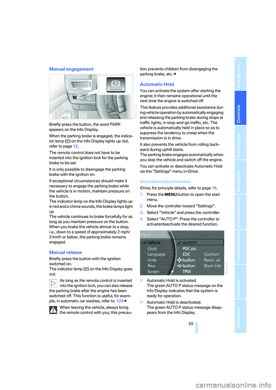 BMW 760LI 2006  Owners Manual Controls
 59Reference
At a glance
Driving tips
Communications
Navigation
Entertainment
Mobility
Manual engagement
Briefly press the button, the word PARK 
appears on the Info Display.
When the parking