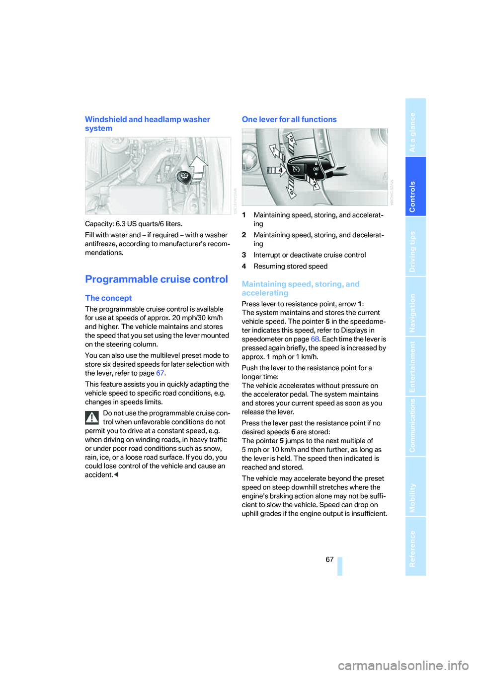 BMW 760LI 2006  Owners Manual Controls
 67Reference
At a glance
Driving tips
Communications
Navigation
Entertainment
Mobility
Windshield and headlamp washer 
system
Capacity: 6.3 US quarts/6 liters.
Fill with water and – if requ