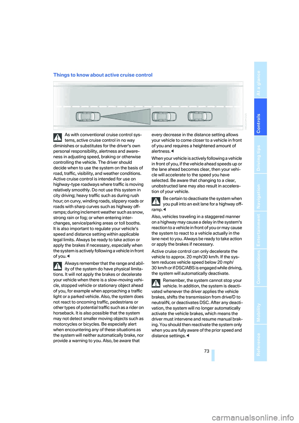 BMW 760LI 2006  Owners Manual Controls
 73Reference
At a glance
Driving tips
Communications
Navigation
Entertainment
Mobility
Things to know about active cruise control
As with conventional cruise control sys-
tems, active cruise 