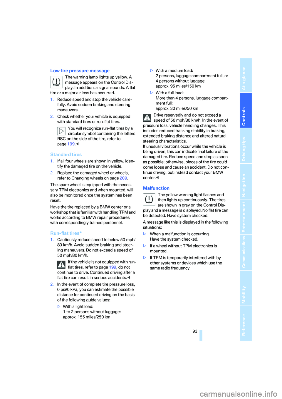 BMW 760LI 2006  Owners Manual Controls
 93Reference
At a glance
Driving tips
Communications
Navigation
Entertainment
Mobility
Low tire pressure message
The warning lamp lights up yellow. A 
message appears on the Control Dis-
play