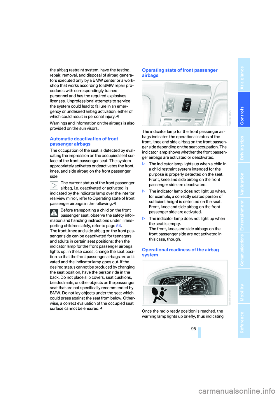 BMW 760LI 2006  Owners Manual Controls
 95Reference
At a glance
Driving tips
Communications
Navigation
Entertainment
Mobility
the airbag restraint system, have the testing, 
repair, removal, and disposal of airbag genera-
tors exe