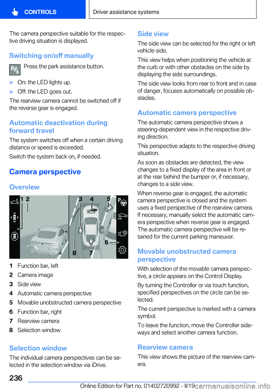 BMW 8 SERIES CONVERTIBLE 2019  Owners Manual �T�h�e��c�a�m�e�r�a��p�e�r�s�p�e�c�t�i�v�e��s�u�i�t�a�b�l�e��f�o�r��t�h�e��r�e�s�p�e�cj�t�i�v�e��d�r�i�v�i�n�g��s�i�t�u�a�t�i�o�n��i�s��d�i�s�p�l�a�y�e�d�.
�S�w�i�t�c�h�i�n�g��o�n�/�o�f�f�