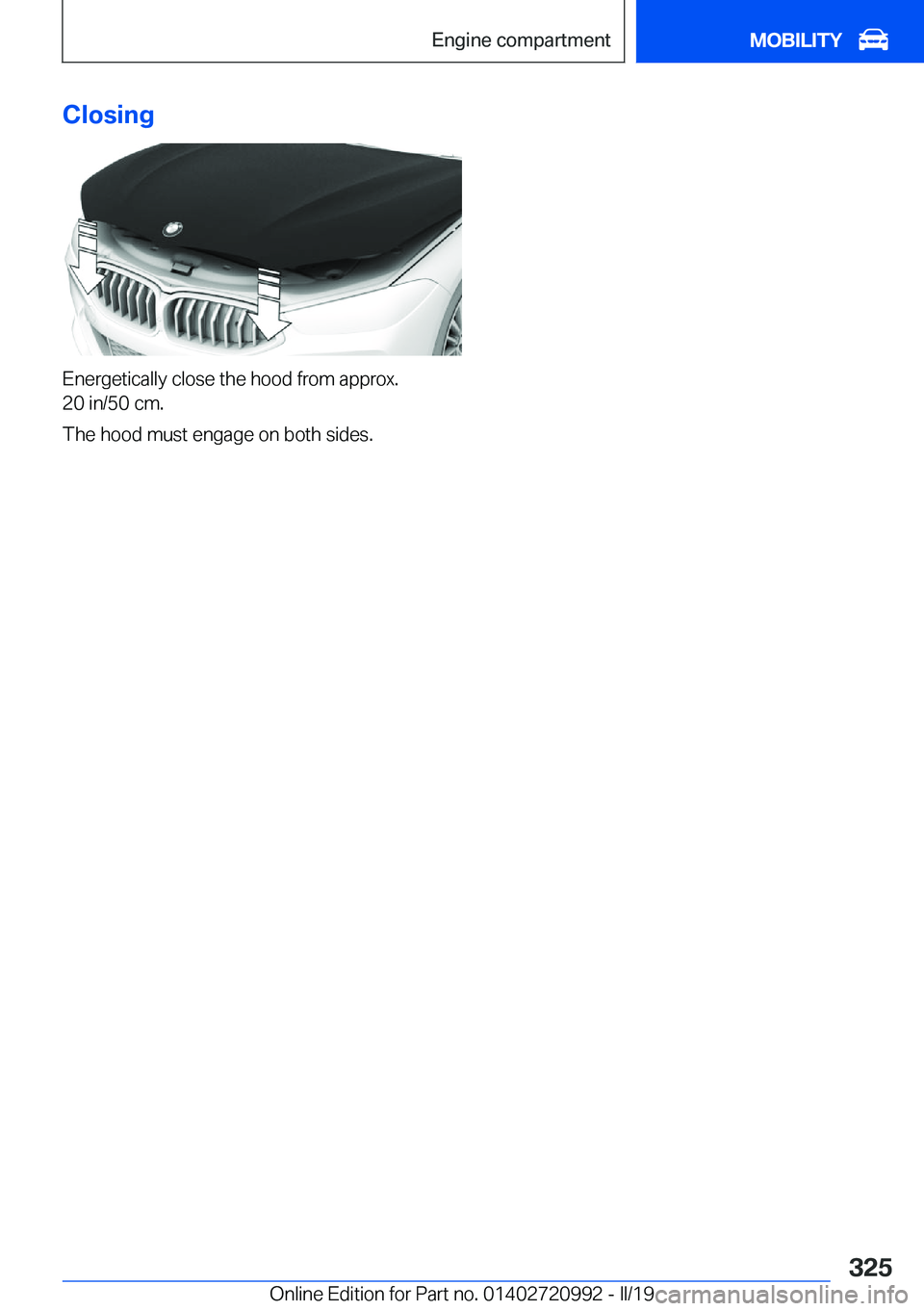 BMW 8 SERIES CONVERTIBLE 2019  Owners Manual �C�l�o�s�i�n�g
�E�n�e�r�g�e�t�i�c�a�l�l�y��c�l�o�s�e��t�h�e��h�o�o�d��f�r�o�m��a�p�p�r�o�x�.
�2�0��i�n�/�5�0��c�m�.
�T�h�e��h�o�o�d��m�u�s�t��e�n�g�a�g�e��o�n��b�o�t�h��s�i�d�e�s�.
�S�e�i