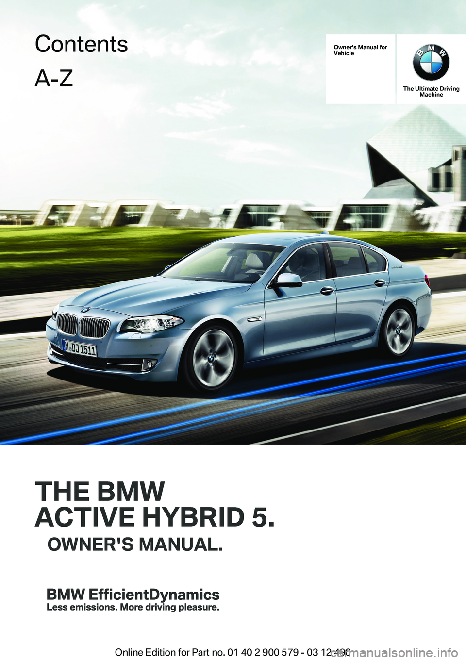 BMW ACTIVEHYBRID 5 2012  Owners Manual Owner's Manual forVehicle
THE BMW
ACTIVE HYBRID 5.
OWNER'S MANUAL.
The Ultimate DrivingMachine
THE BMW
ACTIVE HYBRID 5.
OWNER'S MANUAL.
ContentsA-Z
Online Edition for Part no. 01 40 2 900 