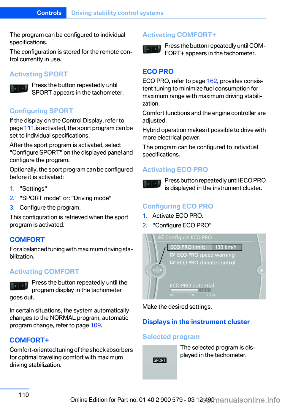 BMW ACTIVEHYBRID 5 2012  Owners Manual The program can be configured to individual
specifications.
The configuration is stored for the remote con‐
trol currently in use.
Activating SPORT Press the button repeatedly until
SPORT appears in