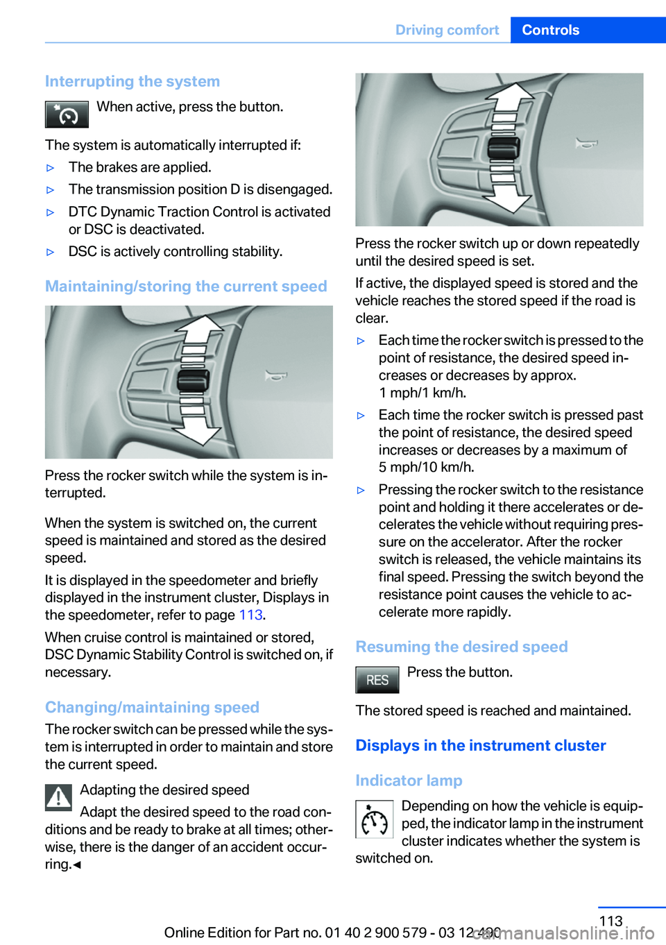 BMW ACTIVEHYBRID 5 2012  Owners Manual Interrupting the systemWhen active, press the button.
The system is automatically interrupted if:▷The brakes are applied.▷The transmission position D is disengaged.▷DTC Dynamic Traction Control 