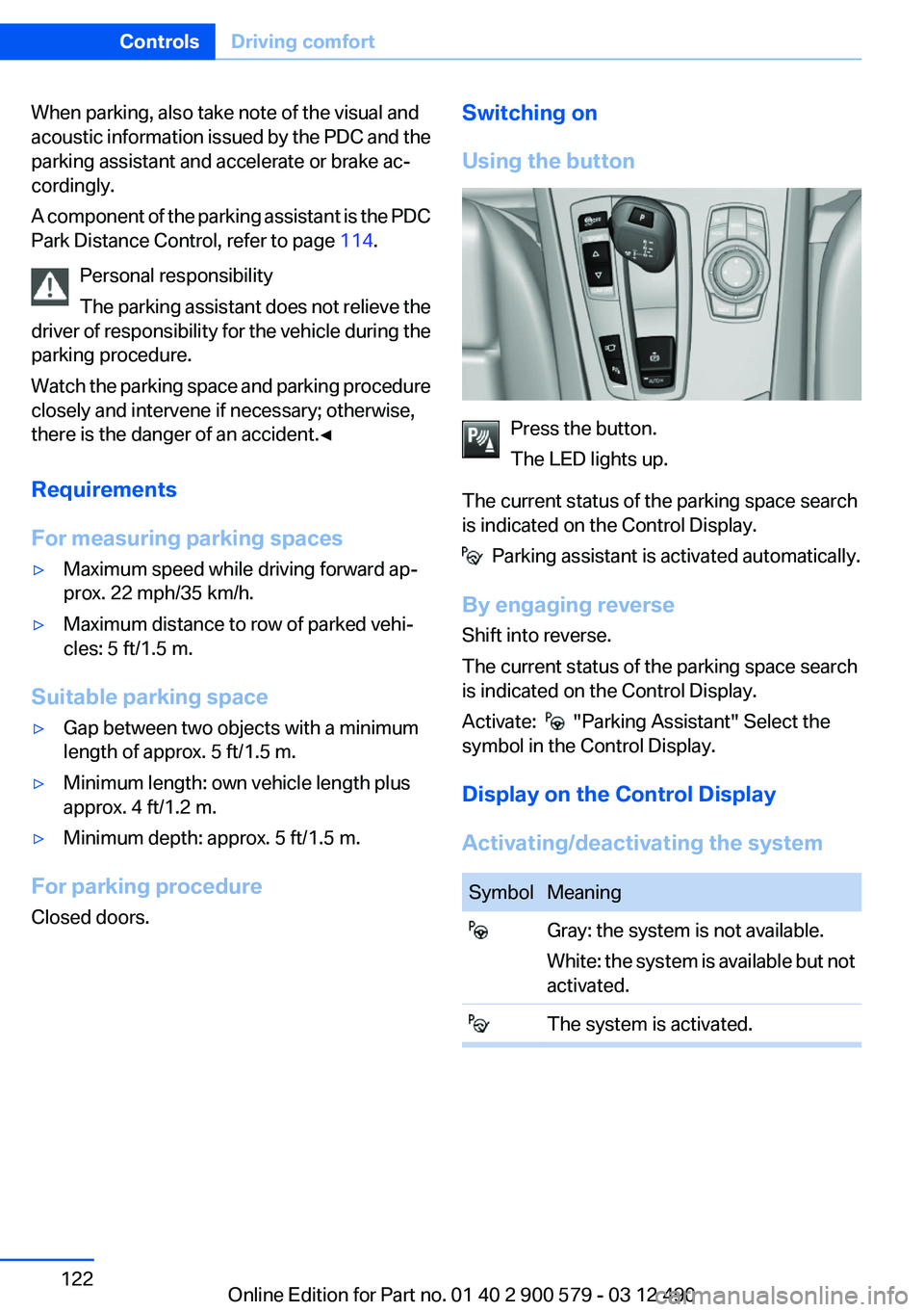 BMW ACTIVEHYBRID 5 2012  Owners Manual When parking, also take note of the visual and
acoustic information issued by the PDC and the
parking assistant and accelerate or brake ac‐
cordingly.
A component of the parking assistant is the PDC