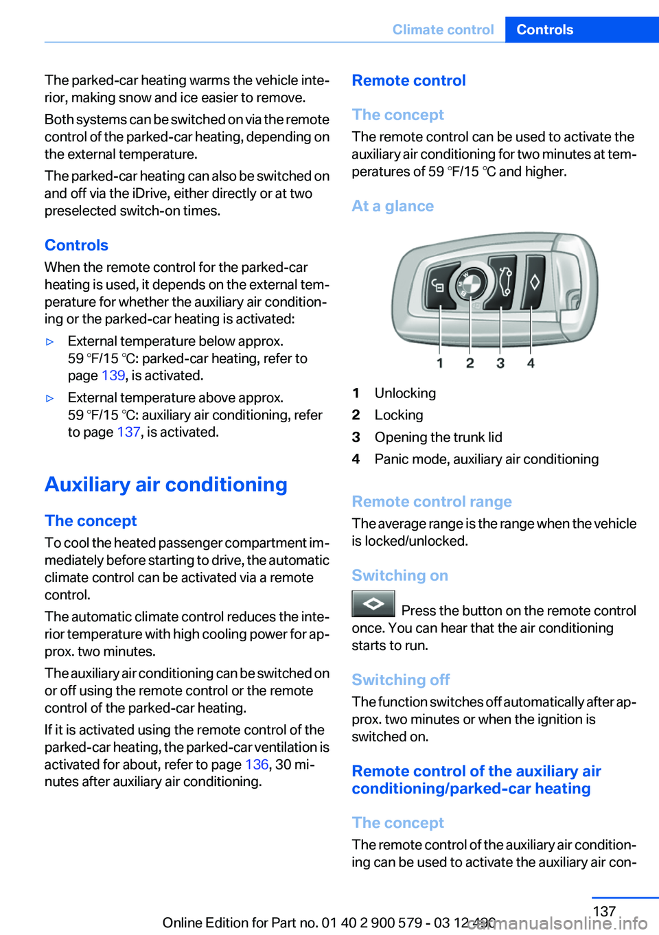 BMW ACTIVEHYBRID 5 2012  Owners Manual The parked-car heating warms the vehicle inte‐
rior, making snow and ice easier to remove.
Both systems can be switched on via the  remote
control of the parked-car heating, depending on
the externa