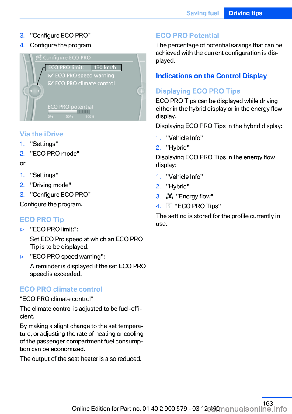 BMW ACTIVEHYBRID 5 2012  Owners Manual 3."Configure ECO PRO"4.Configure the program.
Via the iDrive
1."Settings"2."ECO PRO mode"
or
1."Settings"2."Driving mode"3."Configure ECO PRO"
Configure