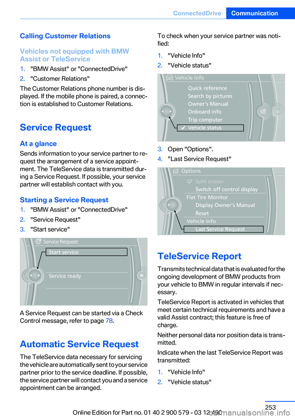 BMW ACTIVEHYBRID 5 2012  Owners Manual Calling Customer Relations
Vehicles not equipped with BMW
Assist or TeleService1."BMW Assist" or "ConnectedDrive"2."Customer Relations"
The Customer Relations phone number is d