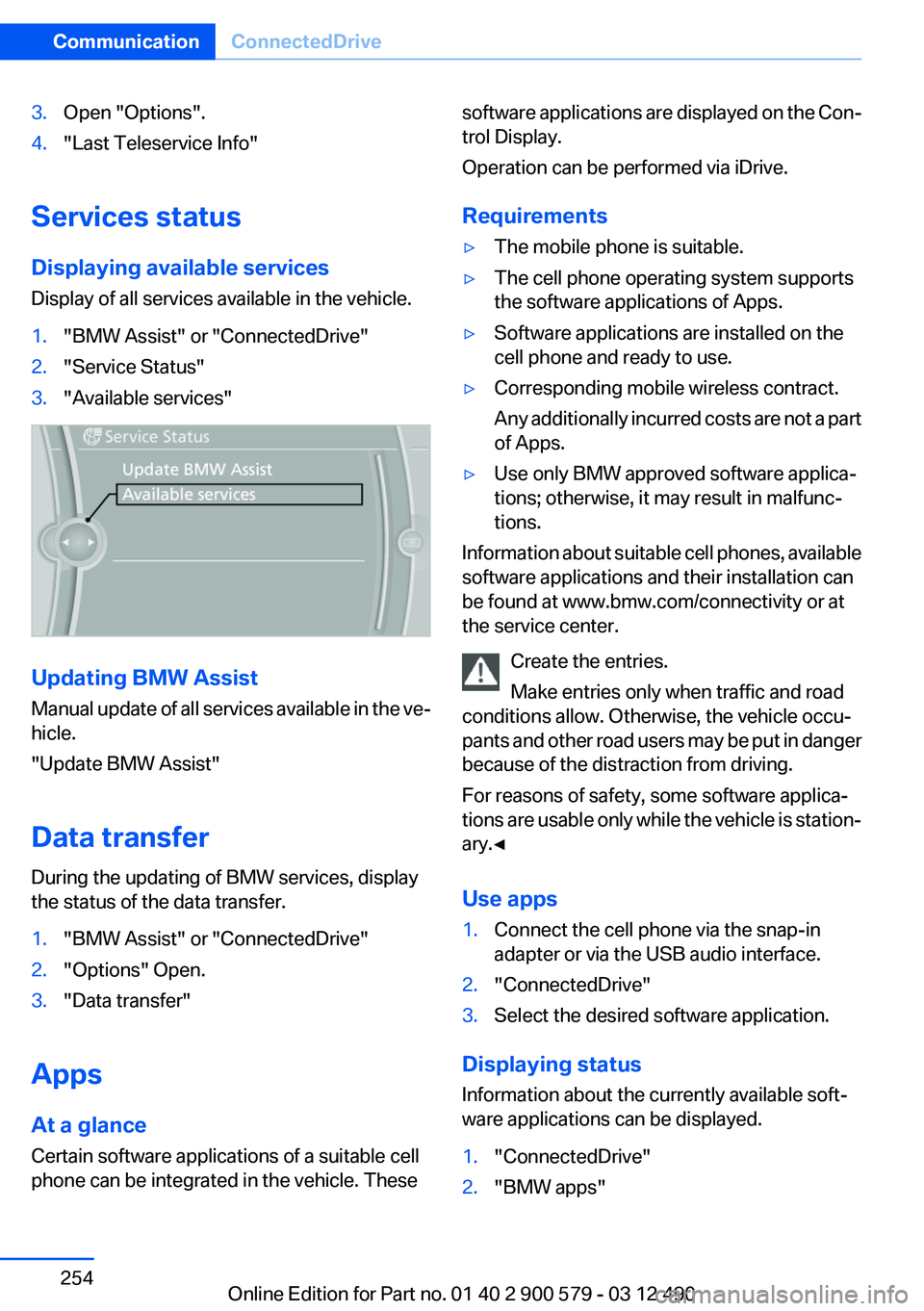 BMW ACTIVEHYBRID 5 2012  Owners Manual 3.Open "Options".4."Last Teleservice Info"
Services status
Displaying available services
Display of all services available in the vehicle.
1."BMW Assist" or "ConnectedDrive