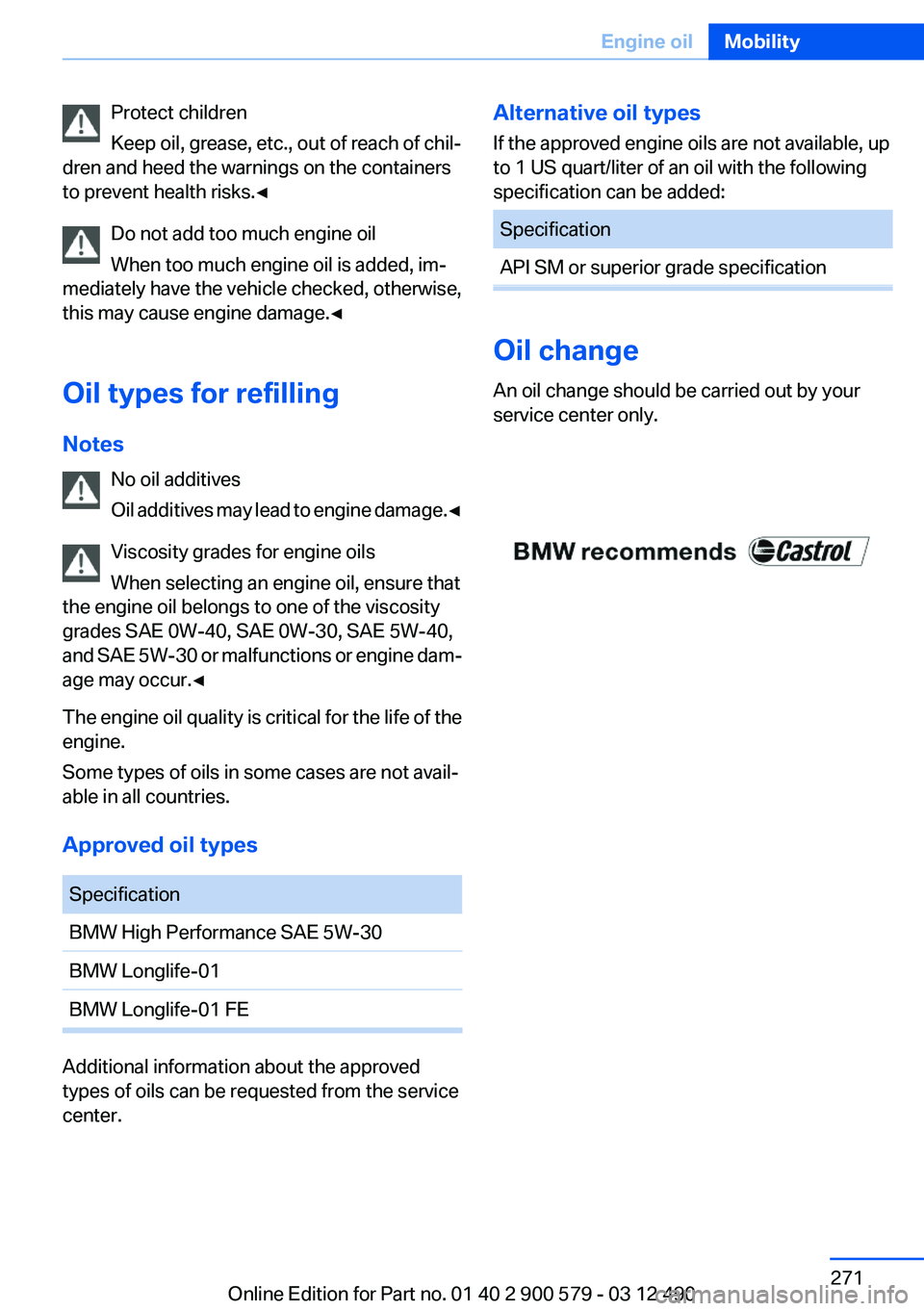 BMW ACTIVEHYBRID 5 2012  Owners Manual Protect children
Keep oil, grease, etc., out of reach of chil‐
dren and heed the warnings on the containers
to prevent health risks.◀
Do not add too much engine oil
When too much engine oil is add