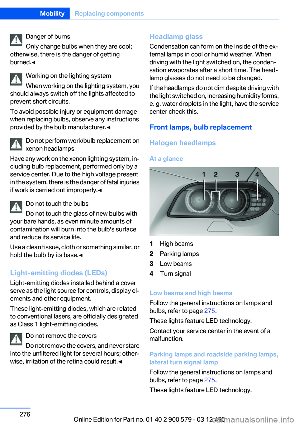 BMW ACTIVEHYBRID 5 2012  Owners Manual Danger of burns
Only change bulbs when they are cool;
otherwise, there is the danger of getting
burned.◀
Working on the lighting system
When working on the lighting system, you
should always switch 