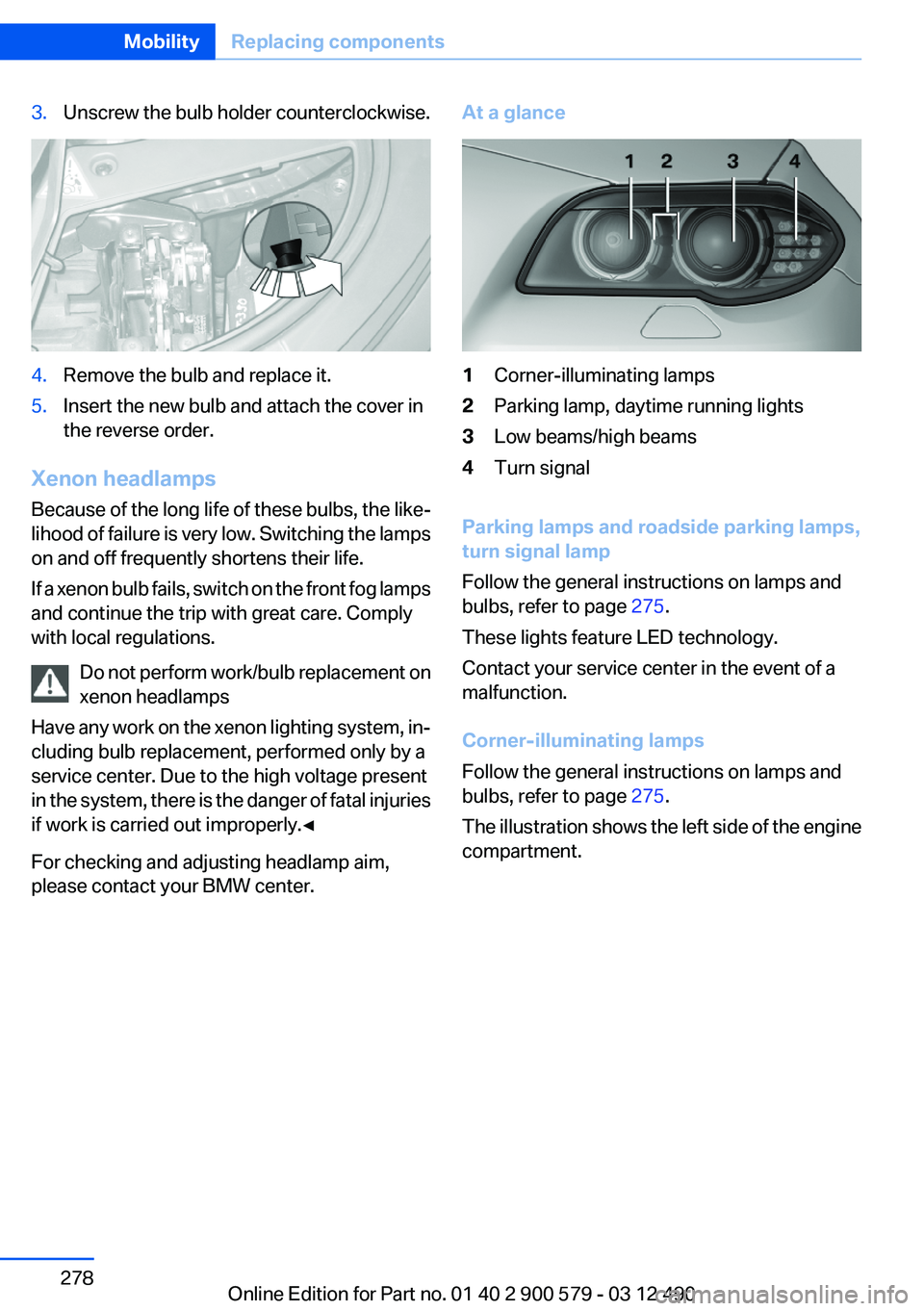 BMW ACTIVEHYBRID 5 2012  Owners Manual 3.Unscrew the bulb holder counterclockwise.4.Remove the bulb and replace it.5.Insert the new bulb and attach the cover in
the reverse order.
Xenon headlamps
Because of the long life of these bulbs, th
