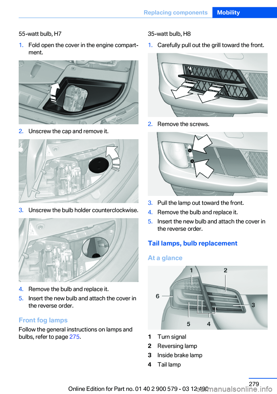 BMW ACTIVEHYBRID 5 2012  Owners Manual 55-watt bulb, H71.Fold open the cover in the engine compart‐
ment.2.Unscrew the cap and remove it.3.Unscrew the bulb holder counterclockwise.4.Remove the bulb and replace it.5.Insert the new bulb an