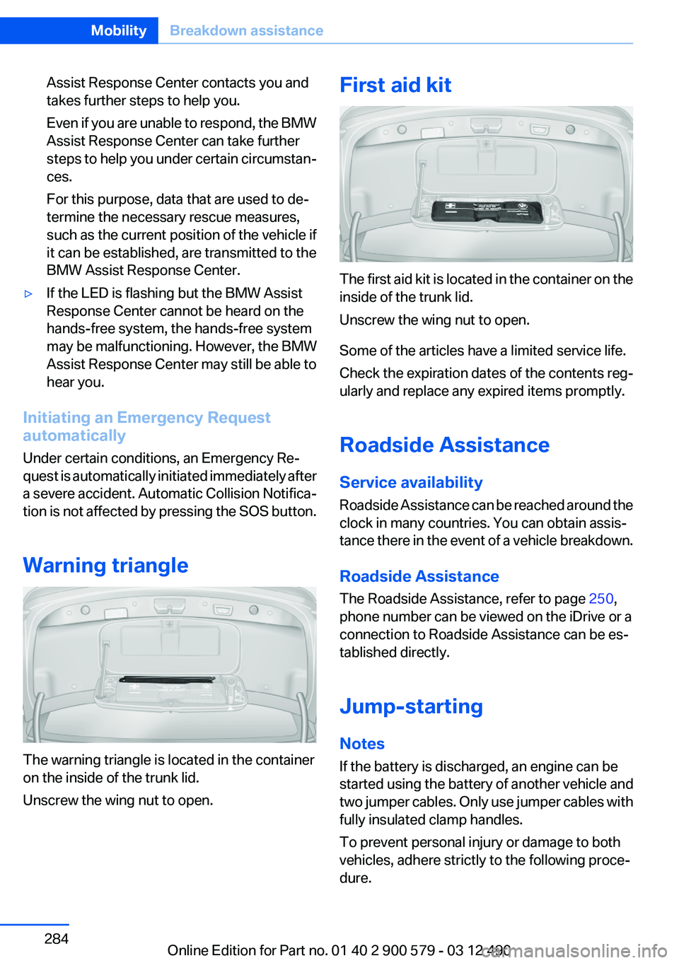 BMW ACTIVEHYBRID 5 2012 Owners Manual Assist Response Center contacts you and
takes further steps to help you.
Even if you are unable to respond, the BMW
Assist Response Center can take further
steps to help you under certain circumstan BMW ACTIVEHYBRID 5 2012 Owners Manual Assist Response Center contacts you and
takes further steps to help you.
Even if you are unable to respond, the BMW
Assist Response Center can take further
steps to help you under certain circumstan