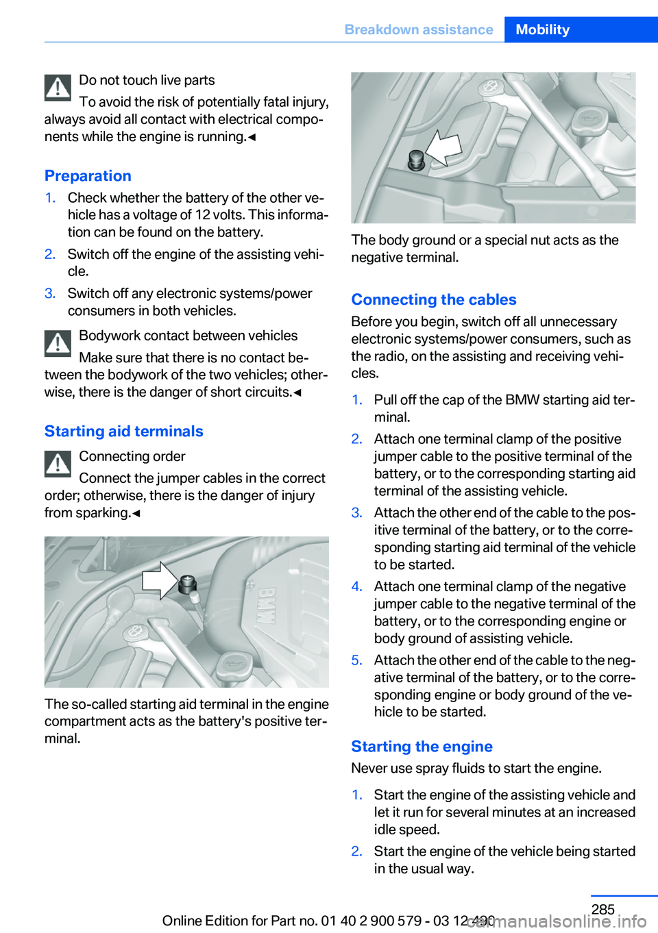 BMW ACTIVEHYBRID 5 2012 Owners Manual Do not touch live parts
To avoid the risk of potentially fatal injury,
always avoid all contact with electrical compo‐
nents while the engine is running.◀
Preparation1.Check whether the battery of BMW ACTIVEHYBRID 5 2012 Owners Manual Do not touch live parts
To avoid the risk of potentially fatal injury,
always avoid all contact with electrical compo‐
nents while the engine is running.◀
Preparation1.Check whether the battery of