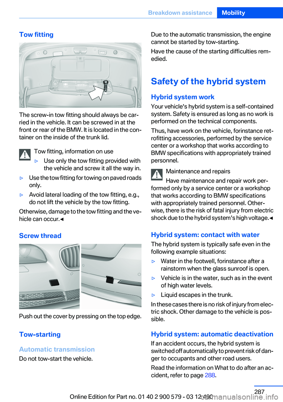 BMW ACTIVEHYBRID 5 2012 Owners Manual Tow fitting
The screw-in tow fitting should always be car‐
ried in the vehicle. It can be screwed in at the
front or rear of the BMW. It is located in the con‐
tainer on the inside of the trunk li BMW ACTIVEHYBRID 5 2012 Owners Manual Tow fitting
The screw-in tow fitting should always be car‐
ried in the vehicle. It can be screwed in at the
front or rear of the BMW. It is located in the con‐
tainer on the inside of the trunk li