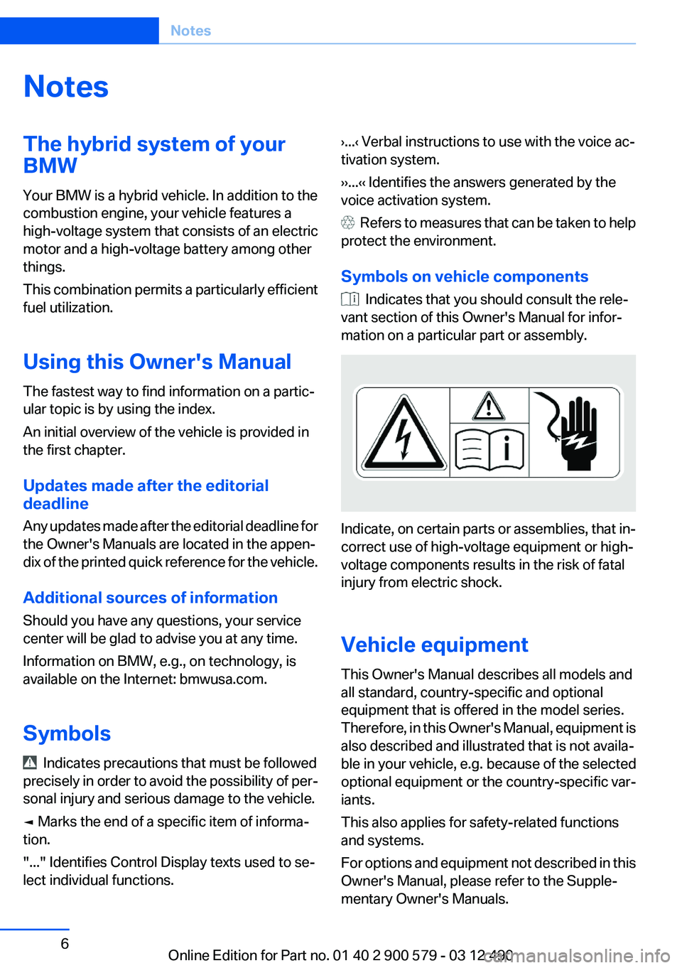 BMW ACTIVEHYBRID 5 2012 Owners Manual NotesThe hybrid system of your
BMW
Your BMW is a hybrid vehicle. In addition to the
combustion engine, your vehicle features a
high-voltage system that consists of an electric
motor and a high-voltage BMW ACTIVEHYBRID 5 2012 Owners Manual NotesThe hybrid system of your
BMW
Your BMW is a hybrid vehicle. In addition to the
combustion engine, your vehicle features a
high-voltage system that consists of an electric
motor and a high-voltage