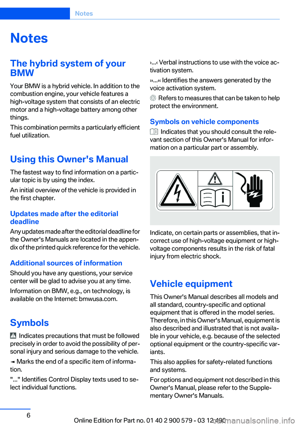 BMW ACTIVEHYBRID 5 2012  Owners Manual NotesThe hybrid system of your
BMW
Your BMW is a hybrid vehicle. In addition to the
combustion engine, your vehicle features a
high-voltage system that consists of an electric
motor and a high-voltage