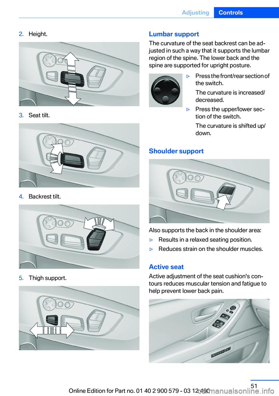 BMW ACTIVEHYBRID 5 2012 Workshop Manual 2.Height.3.Seat tilt.4.Backrest tilt.5.Thigh support.Lumbar support
The curvature of the seat backrest can be ad‐
justed in such a way that it supports the lumbar
region of the spine. The lower back BMW ACTIVEHYBRID 5 2012 Workshop Manual 2.Height.3.Seat tilt.4.Backrest tilt.5.Thigh support.Lumbar support
The curvature of the seat backrest can be ad‐
justed in such a way that it supports the lumbar
region of the spine. The lower back