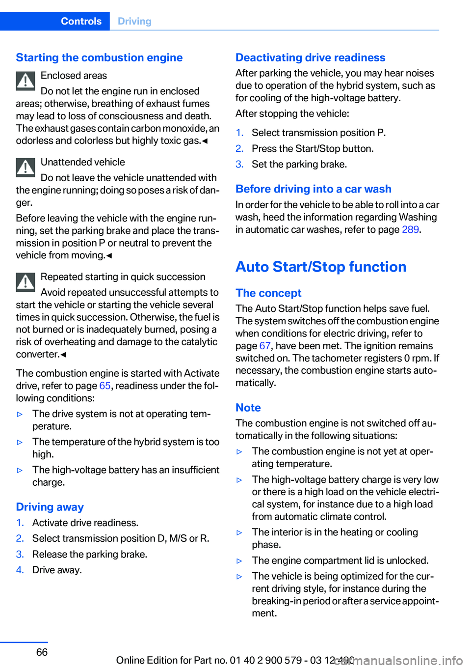 BMW ACTIVEHYBRID 5 2012 Repair Manual Starting the combustion engineEnclosed areas
Do not let the engine run in enclosed
areas; otherwise, breathing of exhaust fumes
may lead to loss of consciousness and death.
The exhaust gases contain c