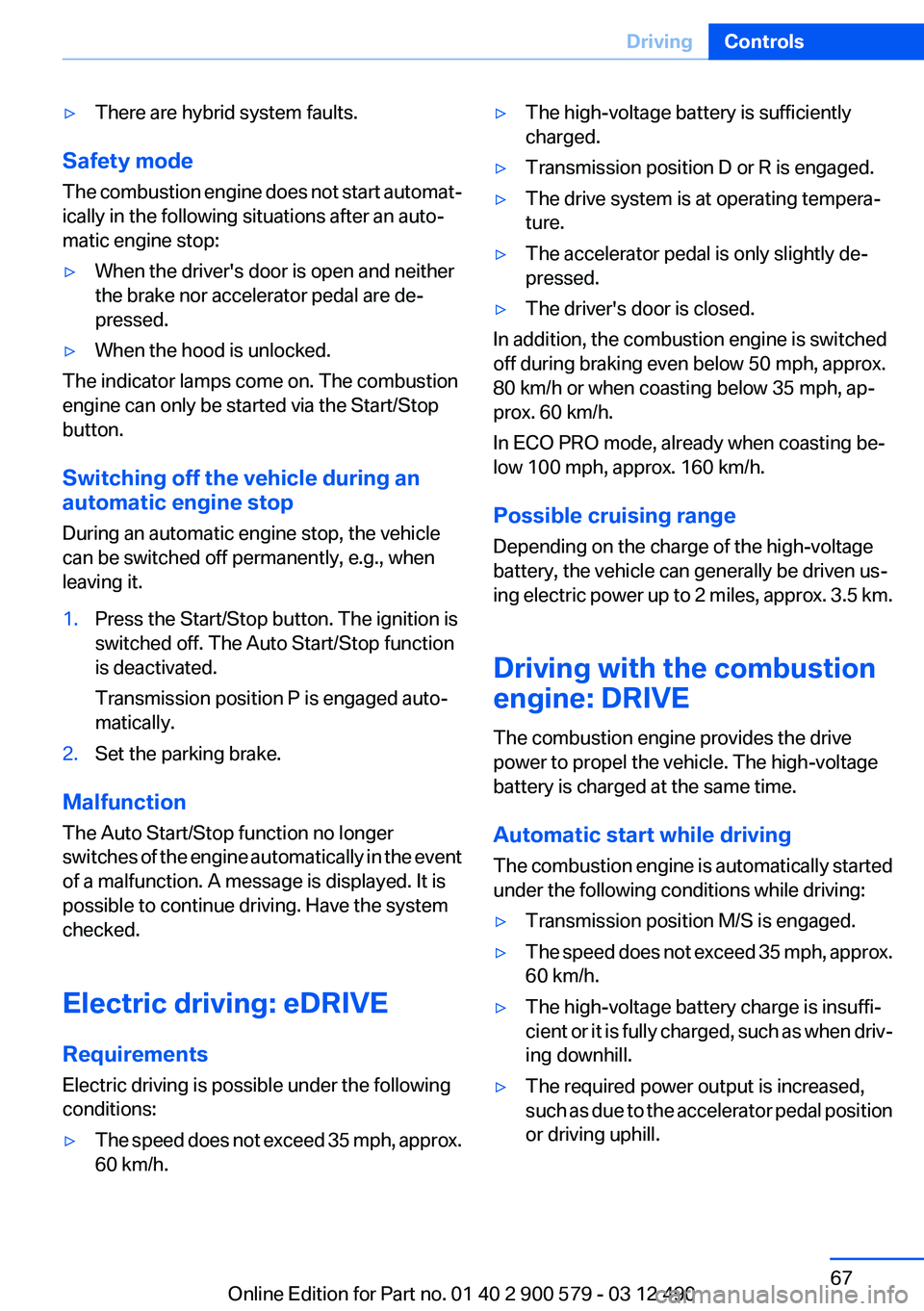 BMW ACTIVEHYBRID 5 2012 Repair Manual ▷There are hybrid system faults.
Safety mode
The combustion engine does not start automat‐
ically in the following situations after an auto‐
matic engine stop:
▷When the driver's door is o