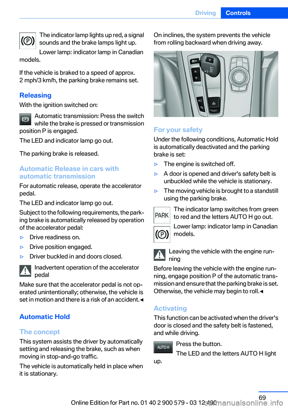 BMW ACTIVEHYBRID 5 2012 Repair Manual The indicator lamp lights up red, a signal
sounds and the brake lamps light up.
Lower lamp: indicator lamp in Canadian
models.
If the vehicle is braked to a speed of approx.
2 mph/3 km/h, the parking 