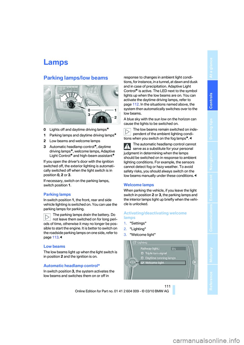 BMW ACTIVEHYBRID X6 2011  Owners Manual Controls
 111Reference
At a glance
Driving tips
Communications
Navigation
Entertainment
Mobility
Lamps
Parking lamps/low beams
0Lights off and daytime driving lamps*
1Parking lamps and daytime driving