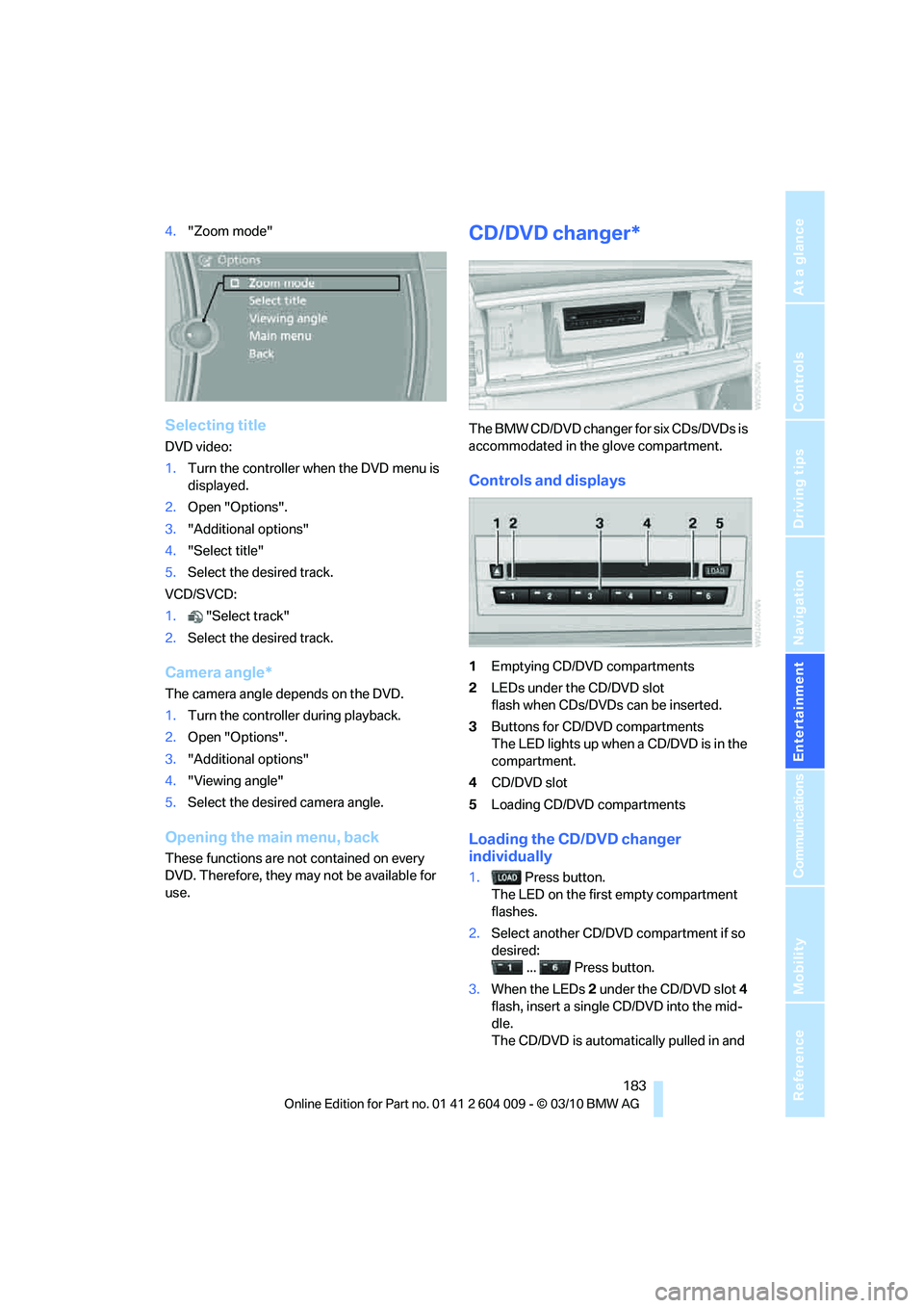 BMW ACTIVEHYBRID X6 2011  Owners Manual Navigation
Entertainment
Driving tips
 183Reference
At a glance
Controls
Communications
Mobility
4."Zoom mode"
Selecting title
DVD video:
1.Turn the controller when the DVD menu is 
displayed.
2.Open 