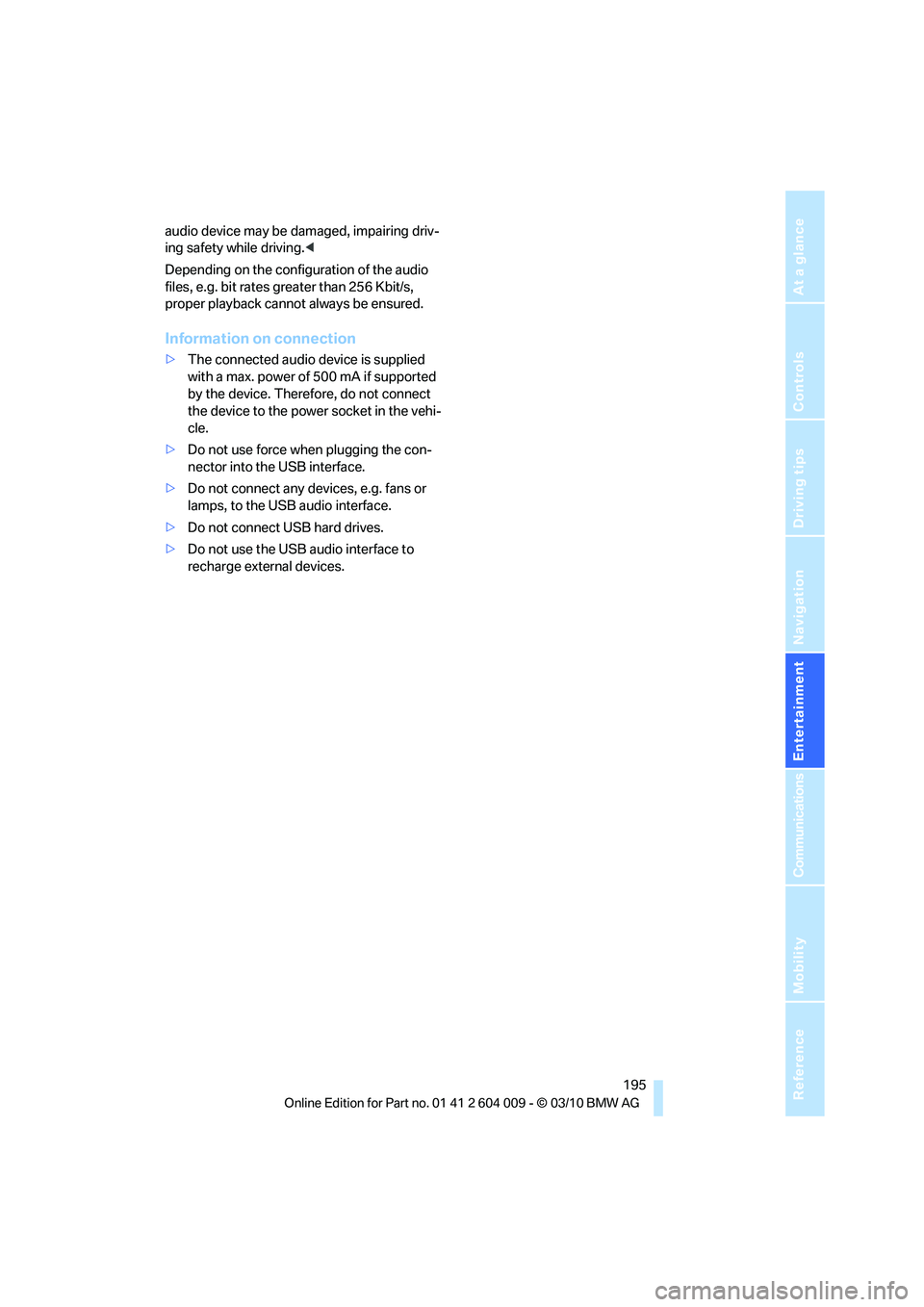 BMW ACTIVEHYBRID X6 2011  Owners Manual Navigation
Entertainment
Driving tips
 195Reference
At a glance
Controls
Communications
Mobility
audio device may be damaged, impairing driv-
ing safety while driving.<
Depending on the configuration 