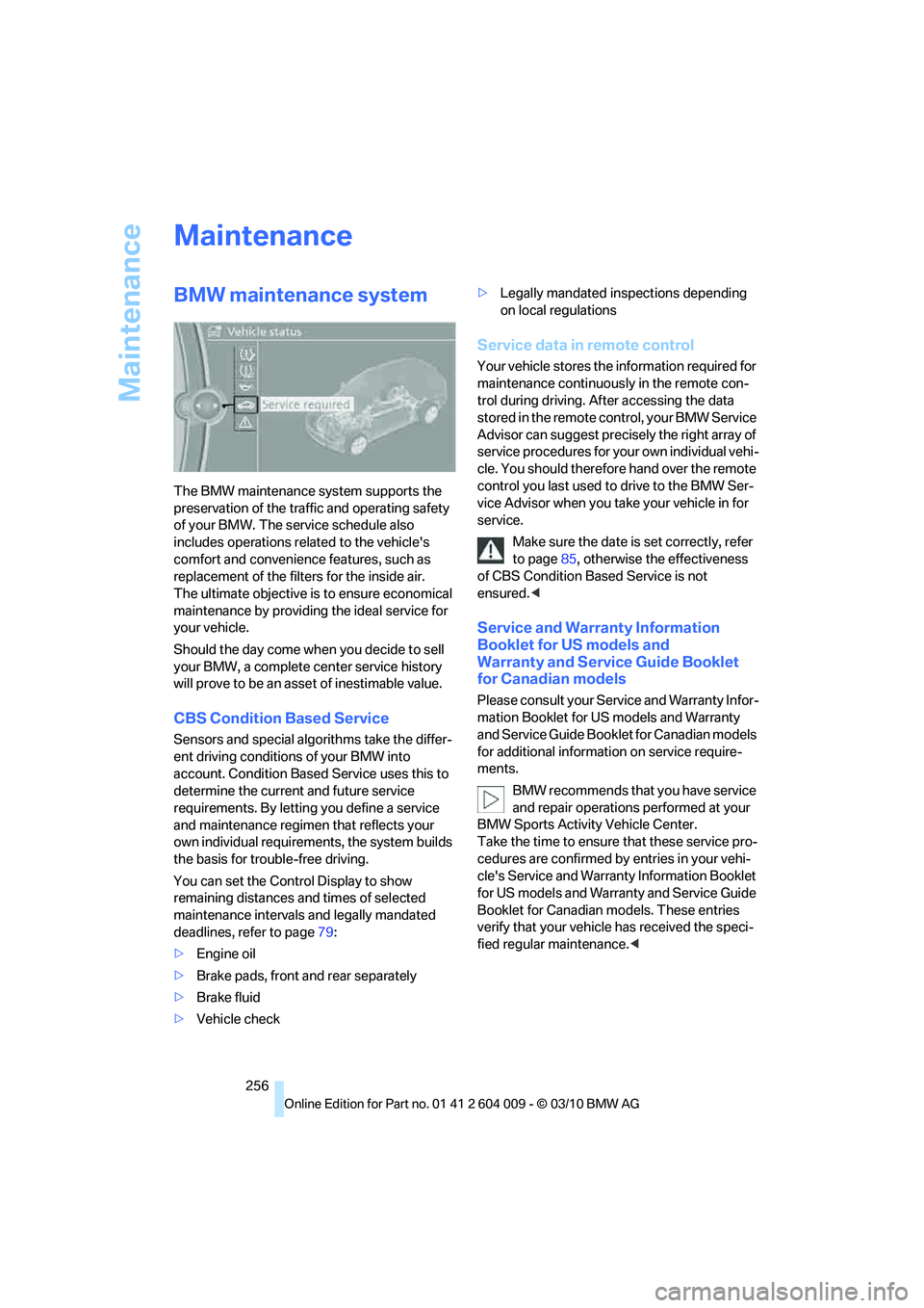 BMW ACTIVEHYBRID X6 2011  Owners Manual Maintenance
256
Maintenance
BMW maintenance system
The BMW maintenance system supports the 
preservation of the traffic and operating safety 
of your BMW. The service schedule also 
includes operation