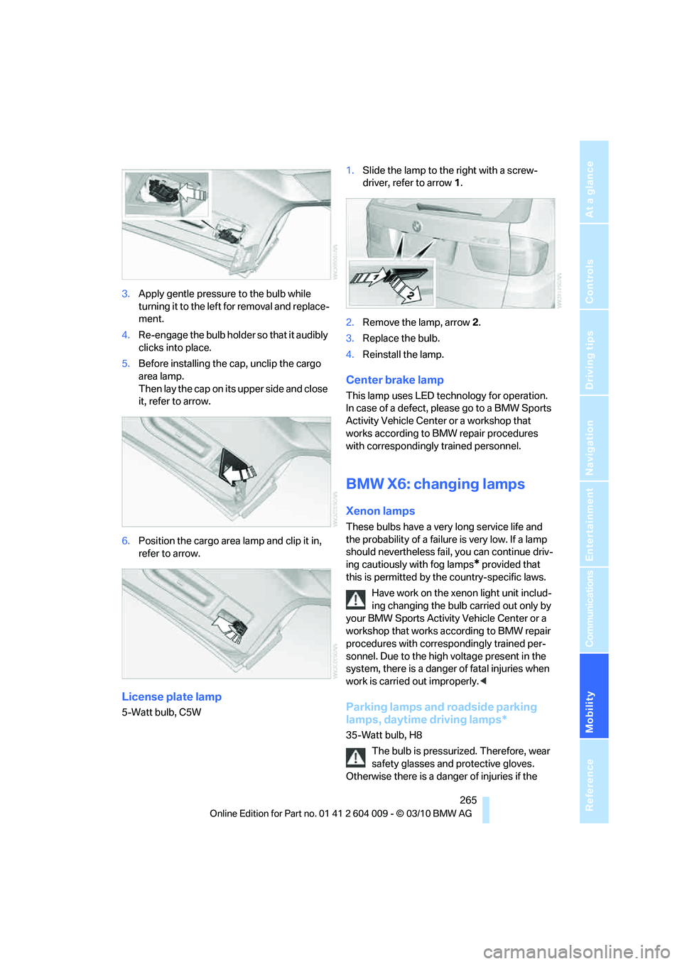 BMW ACTIVEHYBRID X6 2011  Owners Manual Mobility
 265Reference
At a glance
Controls
Driving tips
Communications
Navigation
Entertainment
3.Apply gentle pressure to the bulb while 
turning it to the left for removal and replace-
ment.
4.Re-e