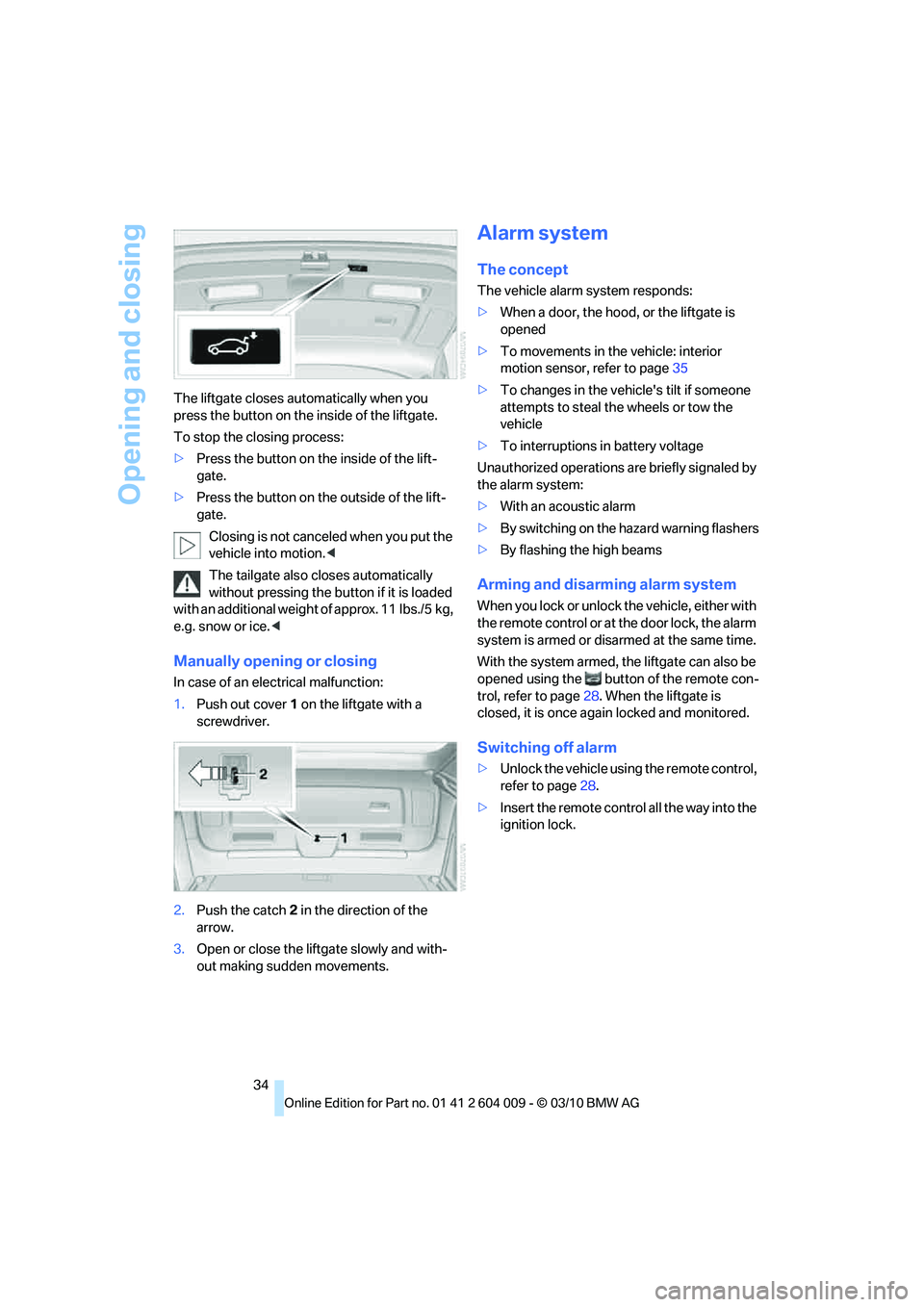 BMW ACTIVEHYBRID X6 2011  Owners Manual Opening and closing
34 The liftgate closes automatically when you 
press the button on the inside of the liftgate.
To stop the closing process:
>Press the button on the inside of the lift-
gate.
>Pres