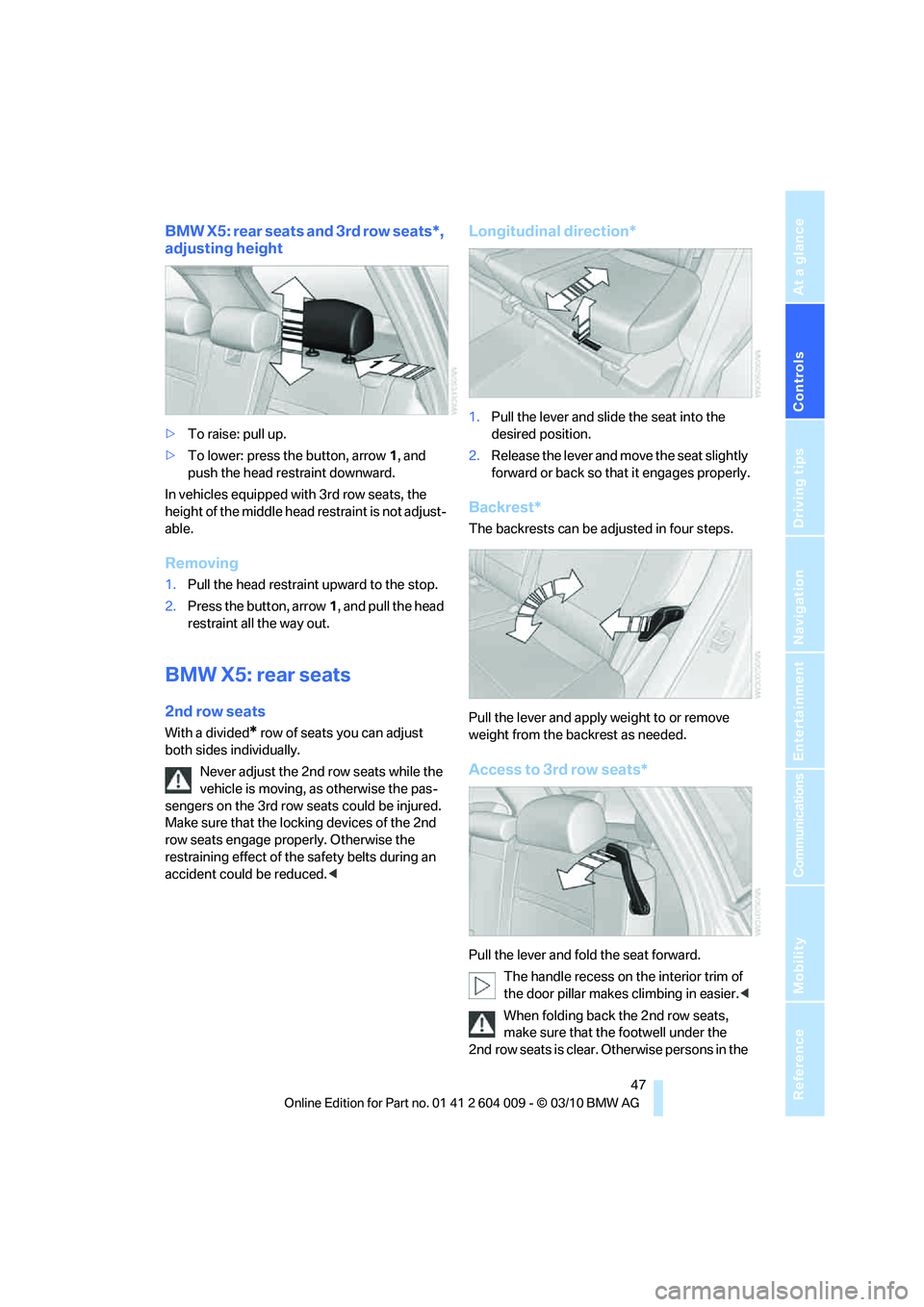 BMW ACTIVEHYBRID X6 2011 Service Manual Controls
 47Reference
At a glance
Driving tips
Communications
Navigation
Entertainment
Mobility
BMW X5: rear seats and 3rd row seats*, 
adjusting height
>To raise: pull up.
>To lower: press the button