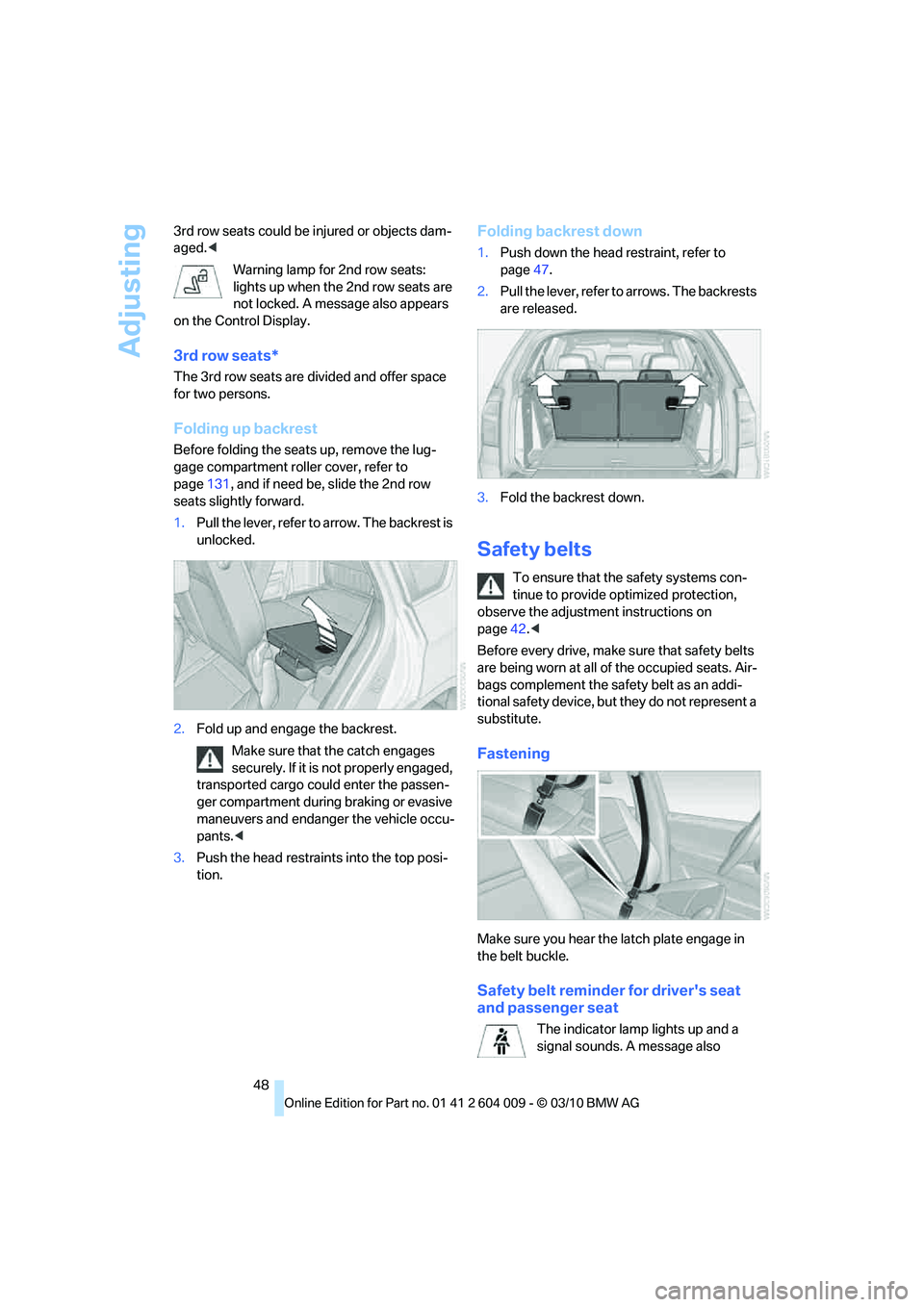 BMW ACTIVEHYBRID X6 2011  Owners Manual Adjusting
48 3rd row seats could be injured or objects dam-
aged.<
Warning lamp for 2nd row seats: 
lights up when the 2nd row seats are 
not locked. A message also appears 
on the Control Display.
3r
