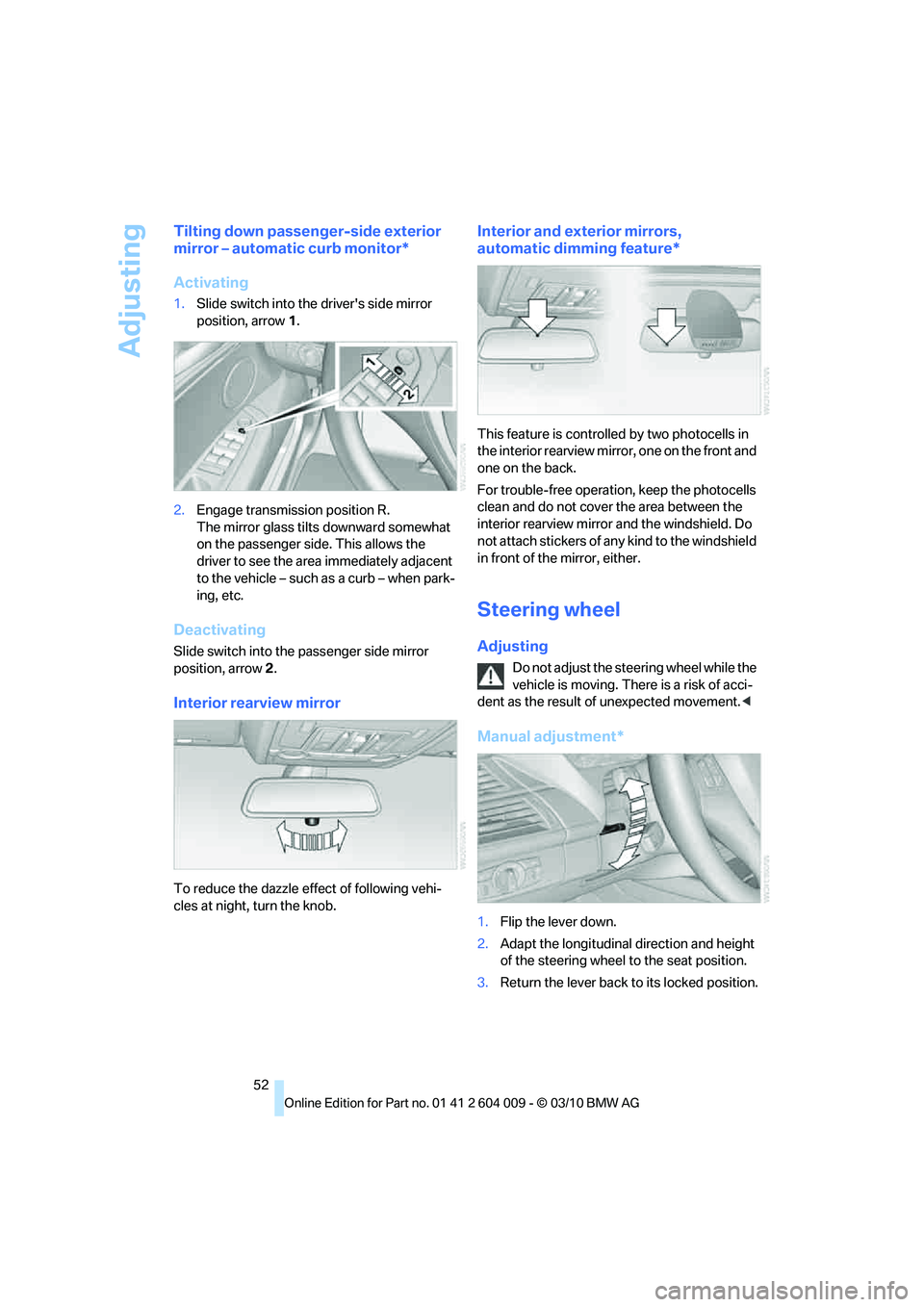 BMW ACTIVEHYBRID X6 2011 Workshop Manual Adjusting
52
Tilting down passenger-side exterior
mirror – automatic curb monitor*
Activating
1.Slide switch into the drivers side mirror
position, arrow 1.
2.Engage transmission position R.
The BMW ACTIVEHYBRID X6 2011 Workshop Manual Adjusting
52
Tilting down passenger-side exterior
mirror – automatic curb monitor*
Activating
1.Slide switch into the drivers side mirror
position, arrow 1.
2.Engage transmission position R.
The