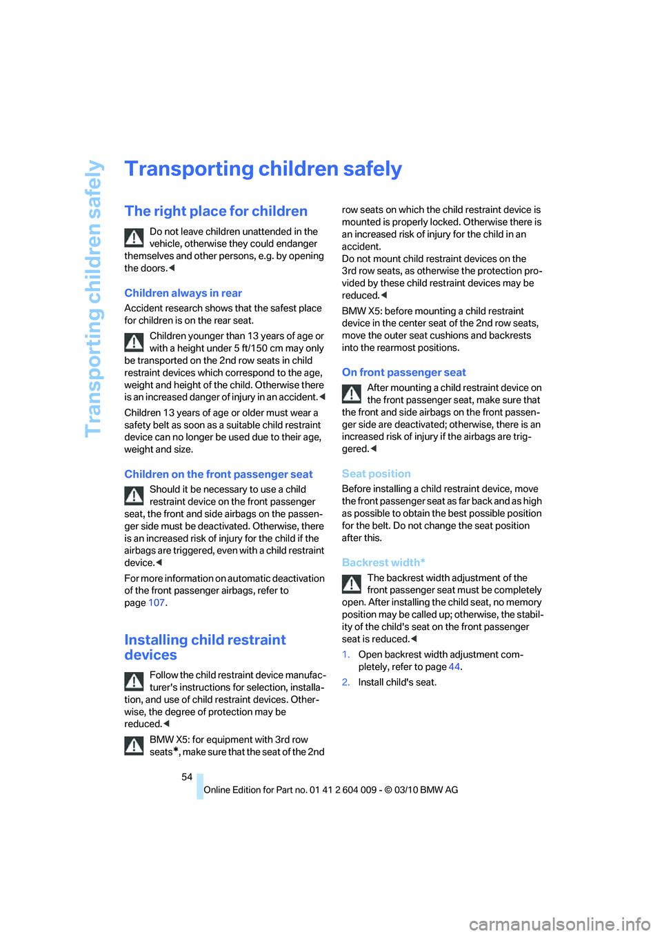 BMW ACTIVEHYBRID X6 2011  Owners Manual Transporting children safely
54
Transporting children safely
The right place for children
Do not leave children unattended in the 
vehicle, otherwise they could endanger 
themselves and other persons,